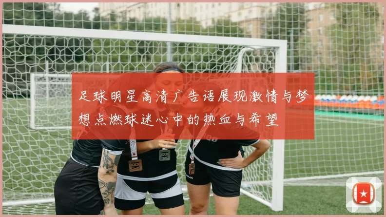 足球明星高清广告语展现激情与梦想点燃球迷心中的热血与希望