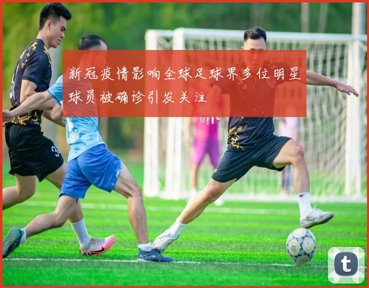 新冠疫情影响全球足球界多位明星球员被确诊引发关注