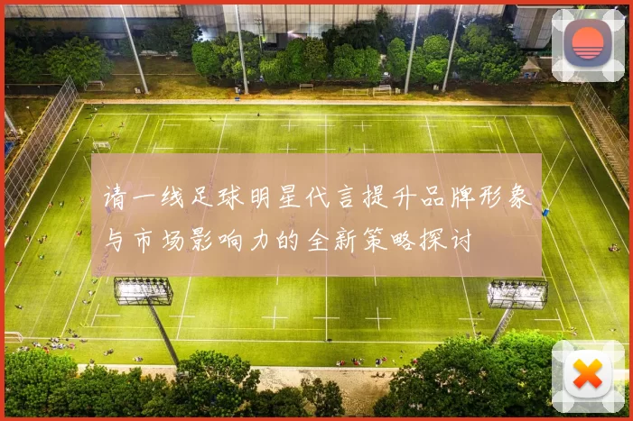 请一线足球明星代言提升品牌形象与市场影响力的全新策略探讨