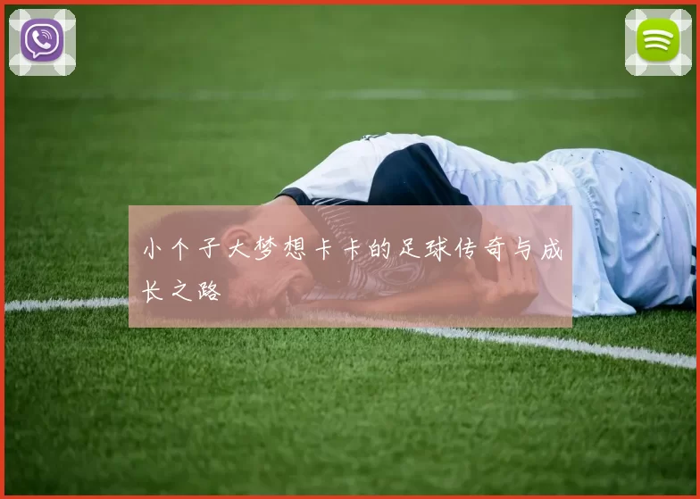 小个子大梦想卡卡的足球传奇与成长之路